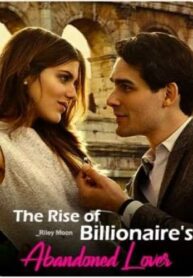 The Rise of Billionaire’s Abandoned Lover By Riley Moon