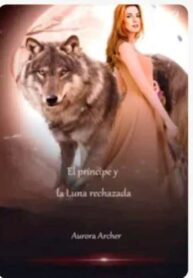 El príncipe y la Luna Rechazada by Aurora Archer